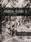 Image for Amua-gaig-e: The ethnobotany of the Amungme of Papua, Indonesia