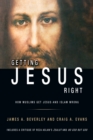 Image for Getting Jesus Right: How Muslims Get Jesus and Islam Wrong : How Muslims Get Jesus and Islam Wrong