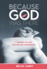 Image for Because God Was There: A Journey of Loss, Healing and Overcoming