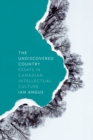 Image for The Undiscovered Country : Essays in Canadian Intellectual Culture