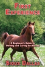Image for First Experience : A Beginner&#39;s Guide to Owning and Caring for Horses