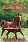Image for First Experience : A Beginner&#39;s Guide To Owning And Caring For Horses