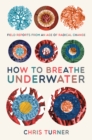Image for How to breathe underwater  : field reports from an age of radical change
