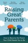 Image for Raising Great Parents : How to Become the Parent Your Child Needs You to Be