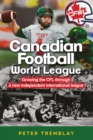 Image for Canadian Football World League : Growing the CFL through a new independent international league