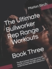 Image for The Ultimate Bullworker Rep Range Workouts Book Three : The Best Isotonic Exercises to build muscle, increase strength, power and sculpt the best body with Isometrics!