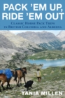 Image for Pack &#39;em Up, Ride &#39;em Out : Classic Horse Pack Trips in British Columbia &amp; Alberta