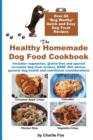 Image for The Healthy Homemade Dog Food Cookbook : Over 60 Beg-Worthy Quick and Easy Dog Treat Recipes