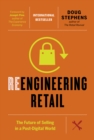 Image for Reengineering retail  : the future of selling in a post-digital world