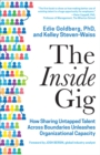 Image for The Inside Gig : How Sharing Untapped Talent Across Boundaries Unleashes Organizational Capacity