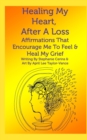 Image for Healing My Heart, After A Loss : Affirmations That Encourage Me To Feel &amp; Heal My Grief