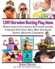 Image for 1,001 Boredom Busting Play Ideas : Free and Low Cost Crafts, Activities, Games and Family Fun That Will Help You Raise Happy, Healthy Children