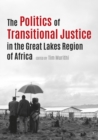 Image for The politics of transitional justice in the Great Lakes region of Africa