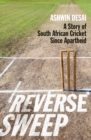 Image for Reverse sweep : A story of South African cricket since apartheid