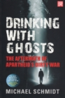 Image for Drinking with ghosts  : the aftermath of apartheid&#39;s dirty war
