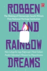 Image for Robben Island rainbow dreams  : the making of democratic South Africa&#39;s first national heritage institution