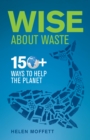 Image for Wise About Waste : 150+ Ways to Help the Planet