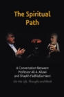 Image for The Spiritual Path : A Conversation Between Professor Ali A. Allawi and Shaykh Fadhlalla Haeri On His Life, Thought and Work