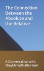 Image for The Connection Between the Absolute and the Relative : A Conversation with Shaykh Fadhlalla Haeri