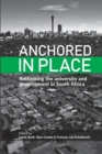Image for Anchored in Place : Rethinking the university and development in South Africa