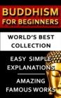 Image for Buddhism For Beginners - World&#39;s Best Collection: Expert Explanations For Beginners to Advanced Levels For Easy Understanding Of All Buddhist Concepts
