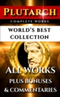Image for Plutarch Complete Works - World&#39;s Best Collection: All Works, Moralia, Essays, Morals, Questions, Parallel Lives Incl. Caesar And Alexander Plus Biography and Bonuses.