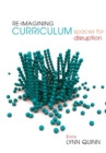 Image for Re-imagining Curriculum : Spaces for disruption