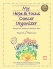 Image for My Hope &amp; Focus Cancer Organizer : Manage Your Health and Ease Your Mind