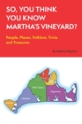 Image for So, You Think You Know Martha&#39;s Vineyard? : People, Places, Folklore, Trivia and Treasures