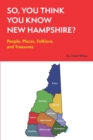 Image for So, You Think You Know New Hampshire? : People, Places, Folklore and Treasures