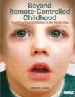 Image for Beyond Remote-Controlled Childhood : Teaching Children in the Media Age
