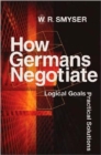 Image for How Germans negotiate  : logical goals, practical solutions