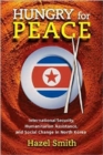 Image for Hungry for peace  : international security, humanitarian assistance, and social change in North Korea