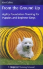 Image for FROM THE GROUND UP: AGILITY FOUNDATION TRAINING FOR PUPPIES AND BEGINNER DOGS