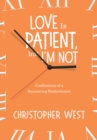 Image for Love Is Patient, But I&#39;m Not: Confessions of a Recovering Perfectionist