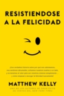 Image for Resistiendose a La Felicidad: !una Verdadera Historia Sobre Por Que Nos Saboteamos, Nos Sentimos Abrumado