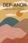 Image for Dep-Anon : A 12 Step Recovery Program for Family and Friends of the Depressed