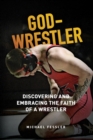 Image for God-Wrestler : Discovering And Embracing The Faith Of A Wrestler