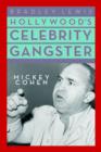 Image for Hollywood&#39;s Celebrity Gangster : The Incredible Life and Times of Mickey Cohen