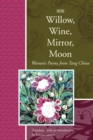Image for Willow, Wine, Mirror, Moon : Women&#39;s Poems from Tang China