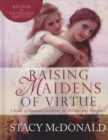 Image for Raising Maidens of Virtue: A Study of Feminine Loveliness for Mothers and Daughters