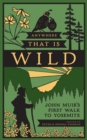 Image for Anywhere That Is Wild : John Muir&#39;s First Walk to Yosemite