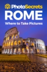Image for PhotoSecrets Rome : Where to Take Pictures: A Photographer&#39;s Guide to the Best Photo Spots