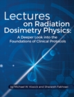 Image for Lectures on Radiation Dosimetry Physics : A Deeper Look into the Foundations of Clinical Protocols