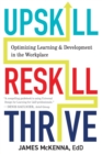 Image for Upskill, Reskill, Thrive : Optimizing Learning and Development in the Workplace