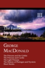 Image for The Fantastic Imagination of George MacDonald, Volume III : The Princess and the Goblin, The Princess and Curdie, The Light Princess, The History of Photogen and Nycteris, Short Stories