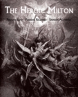 Image for The Heroic Milton : Paradise Lost, Paradise Regained, Samson Agonistes