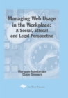 Image for Managing Web Usage in the Workplace : A Social, Ethical and Legal Perspective