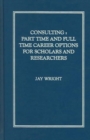 Image for Consulting: Part Time And Full Time Career Options For Scholars And Researchers