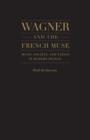 Image for Wagner and the French muse  : music, society, and nation in modern France